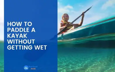 How to Paddle a Kayak Without getting Wet