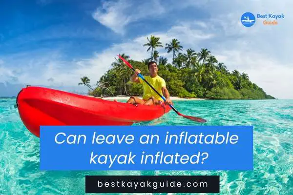 Can leave an inflatable kayak inflated?