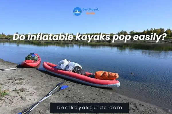 Do inflatable kayaks pop easily?