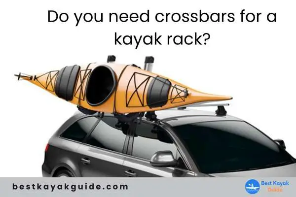 Do you need crossbars for a kayak rack?