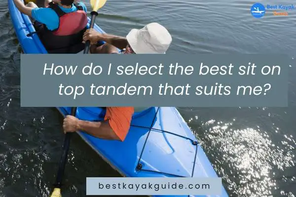 How do I select the best sit on top tandem that suits me?