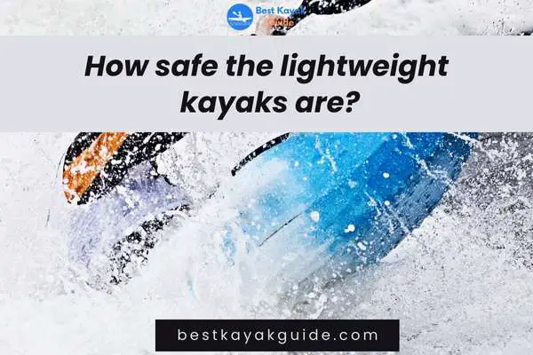 How safe the lightweight kayaks are?