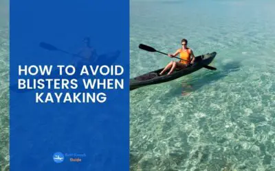 How to Avoid Blisters When Kayaking? Things You Need to Know About How to Avoid Blisters