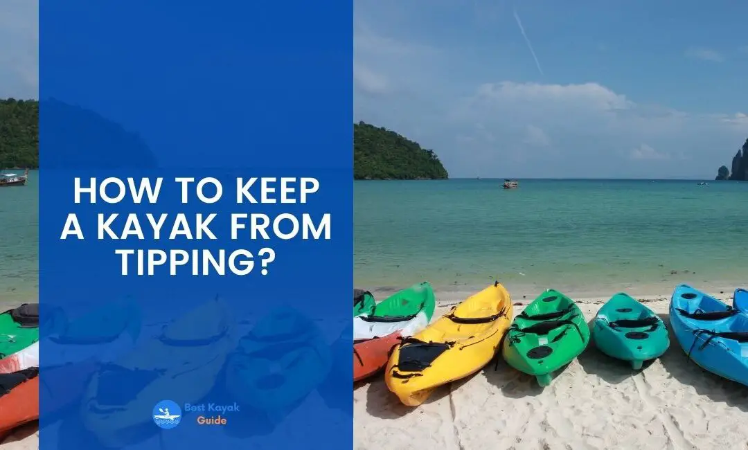 How to Keep a Kayak From Tipping? Read This to Have a Smooth Kayak Ride Without Tipping Over.