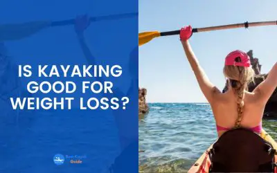 Is Kayaking Good For Weight Loss? Read This And Start Losing Weight With Kayaking.