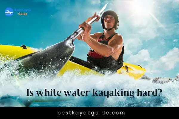 Is white water kayaking hard?