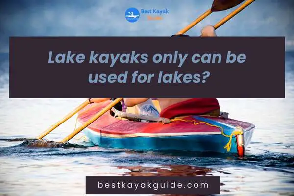 Lake kayaks only can be used for lakes?