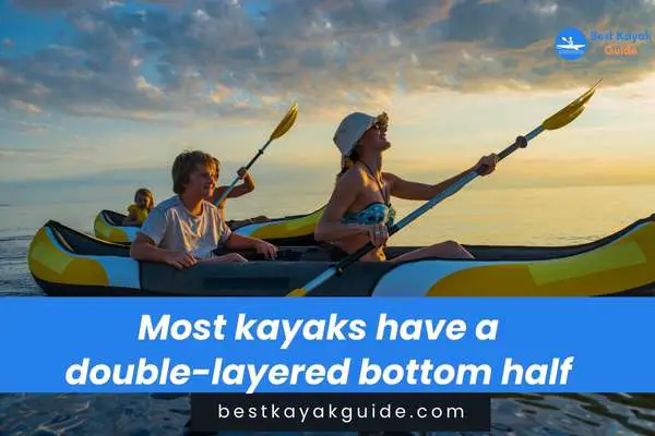  Most kayaks have a double-layered bottom half