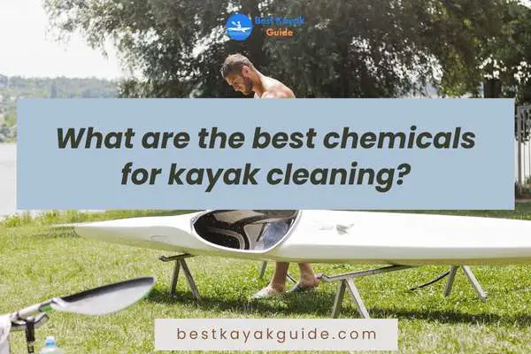  What are the best chemicals for kayak cleaning?