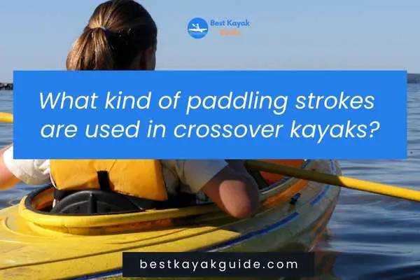  paddling strokes 
are used in crossover kayaks