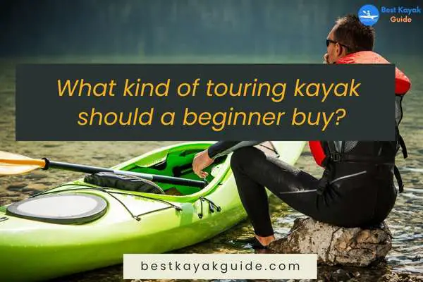 What kind of touring kayak should a beginner buy?