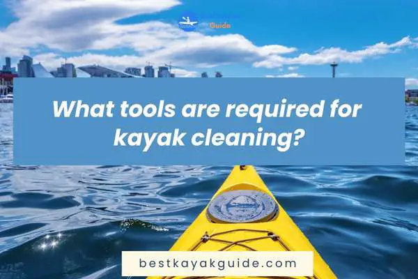 What tools are required for kayak cleaning?