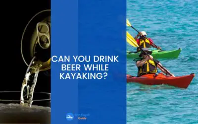 Can You Drink Beer While Kayaking? Read This Before You Drink Beer While Kayaking.