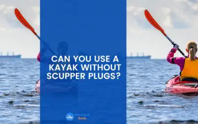 Can You Use a Kayak Without Scupper Plugs? Things You Should Know About Kayak Scupper Plugs.