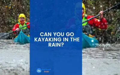 Can You go Kayaking in The Rain? Read This Before Kayaking in The Rain.
