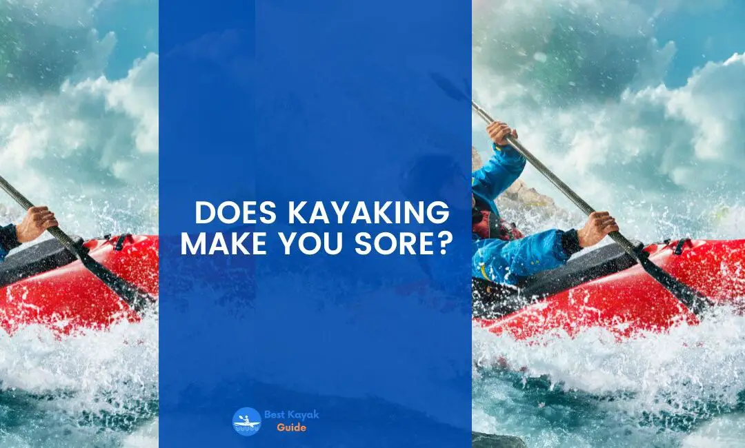 Does Kayaking Make You Sore? Read This to Find Out About How Kayaking Makes You Sore.