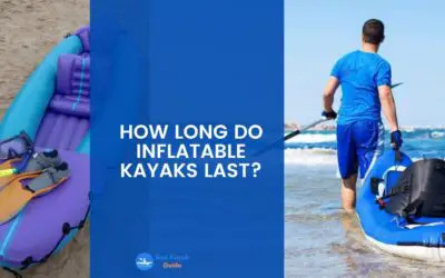 How Long do Inflatable Kayaks Last? Read This Article To Find Out How Long an Inflatable Kayak Lasts.