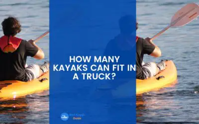 How Many Kayaks Can Fit in a Truck? Read This Article to Find Out The Number of Kayaks That Fit in a Truck.