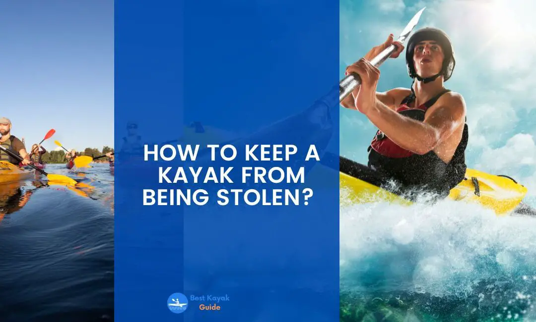 How to Keep a Kayak From Being Stolen? Read This to Find Out How to Keep Your Kayak Safe From Thieves.