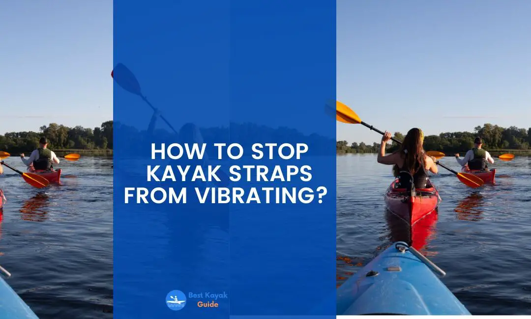 How to Stop Kayak Straps From Vibrating? These Weird Tricks Will Stop Kayak Straps From Vibrating.