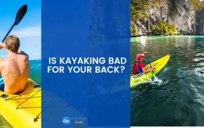 Is Kayaking Bad For Your Back? This is What Happens if You Follow The Wrong Methods When Kayaking.