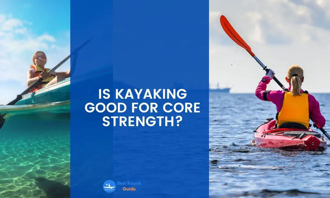 Is Kayaking Good For Core Strength? Read This to Find Out Whether Kayaking is Good For Core Strength.