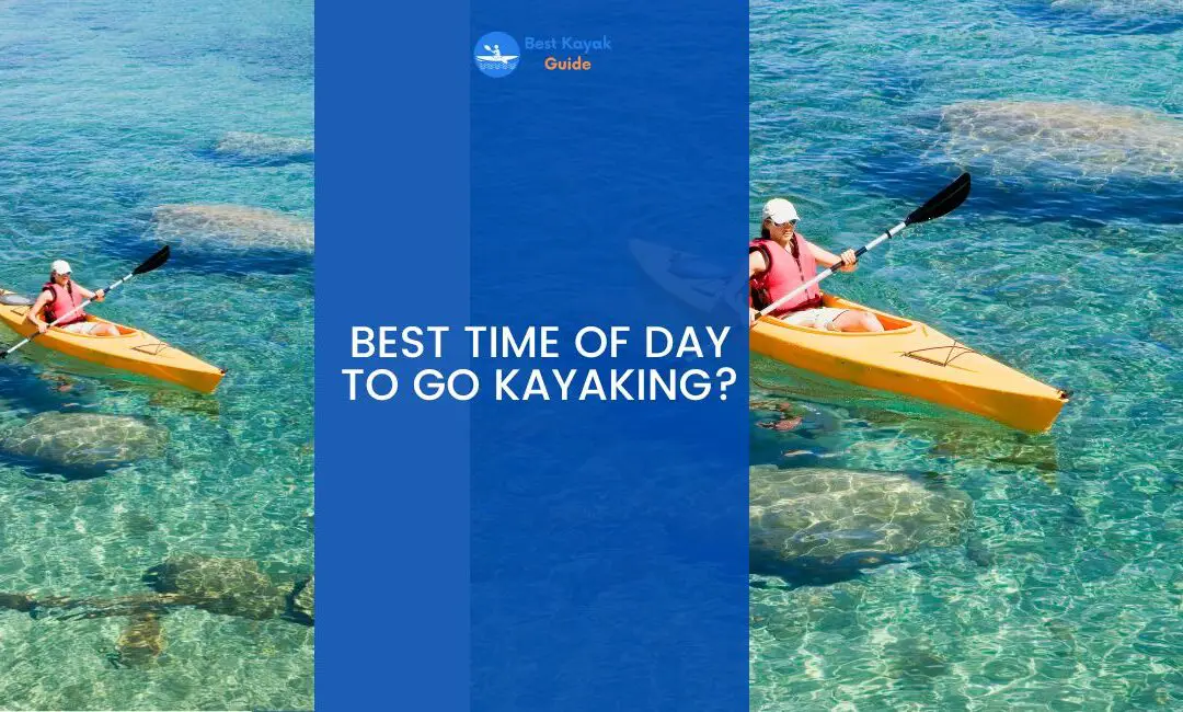 Best Time of Day to go Kayaking? Read This to Find Out The Best Time to Kayak.