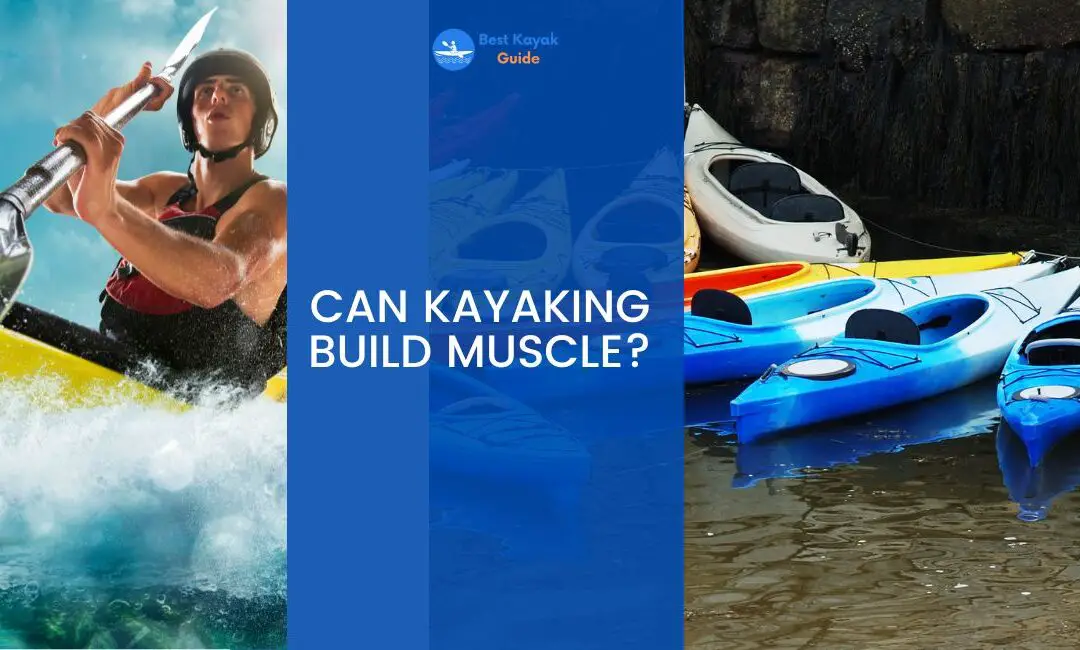 Can Kayaking Build Muscle? Read This to Find Out How Kayaking Builds Muscle.