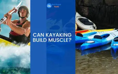 Can Kayaking Build Muscle? Read This to Find Out How Kayaking Builds Muscle.