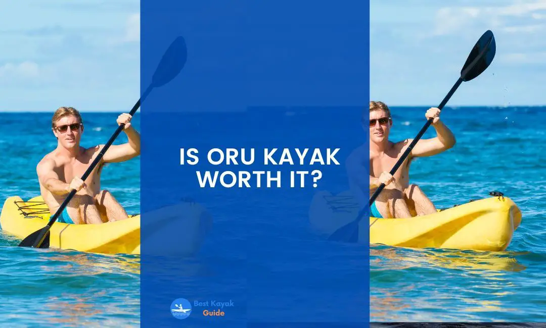 Is Oru Kayak Worth it? Read This to Find Out Whether Oru Kayak is a Worthy Investment.